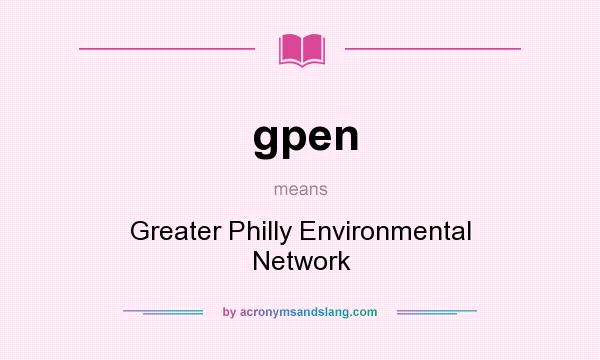 What does gpen mean? It stands for Greater Philly Environmental Network