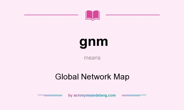 What does gnm mean? It stands for Global Network Map