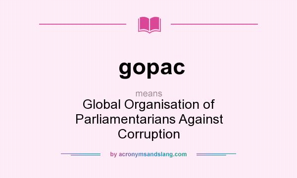 What does gopac mean? It stands for Global Organisation of Parliamentarians Against Corruption