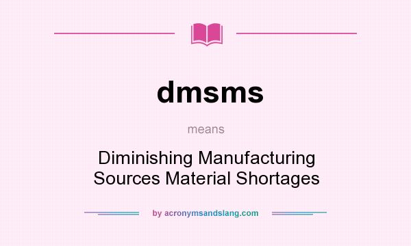 What does dmsms mean? It stands for Diminishing Manufacturing Sources Material Shortages