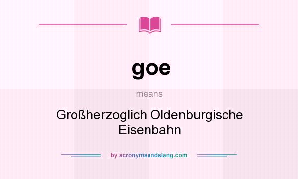 What does goe mean? It stands for Großherzoglich Oldenburgische Eisenbahn
