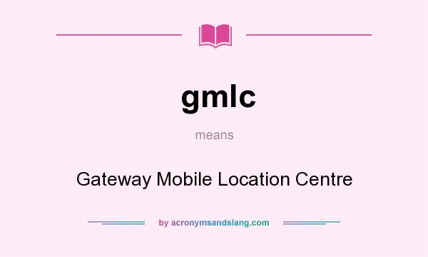 What does gmlc mean? It stands for Gateway Mobile Location Centre