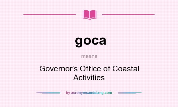 What does goca mean? It stands for Governor`s Office of Coastal Activities