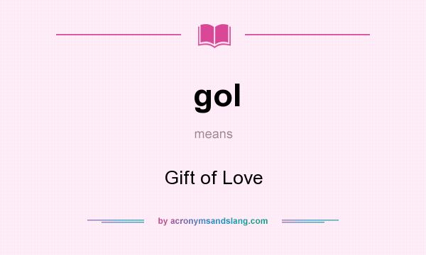 What does gol mean? It stands for Gift of Love