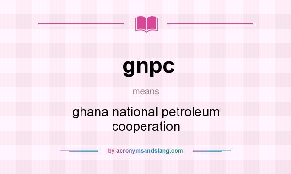 What does gnpc mean? It stands for ghana national petroleum cooperation