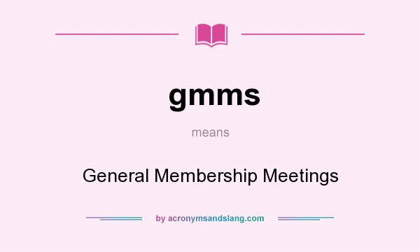 What does gmms mean? It stands for General Membership Meetings