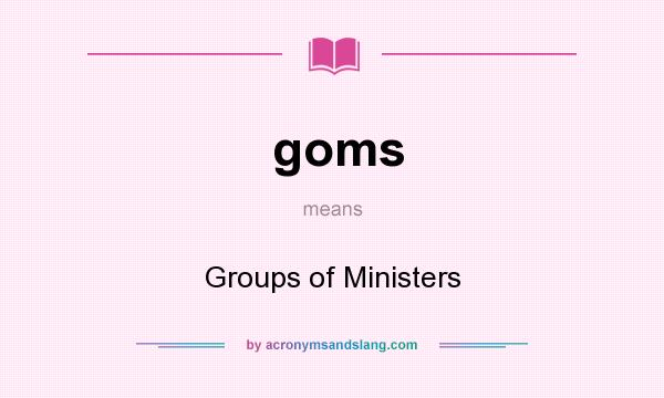 What does goms mean? It stands for Groups of Ministers