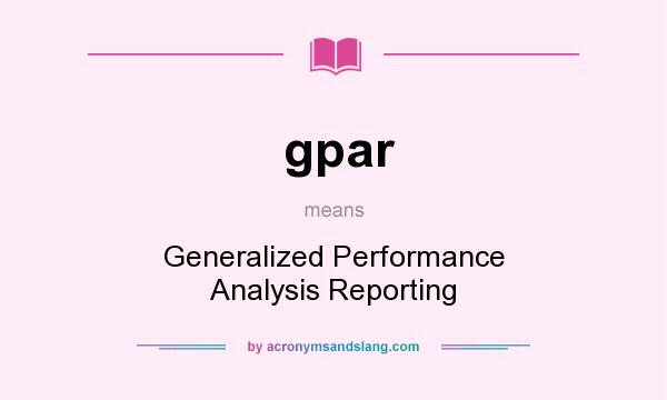 What does gpar mean? It stands for Generalized Performance Analysis Reporting