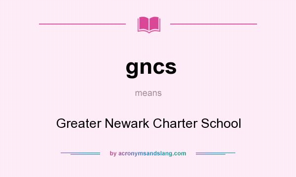 What does gncs mean? It stands for Greater Newark Charter School