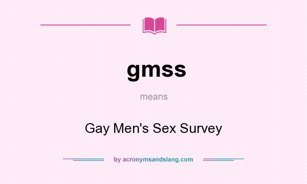 What does gmss mean? It stands for Gay Men`s Sex Survey
