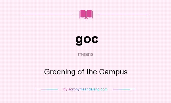 What does goc mean? It stands for Greening of the Campus