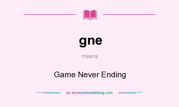 What does gne mean? It stands for Game Never Ending