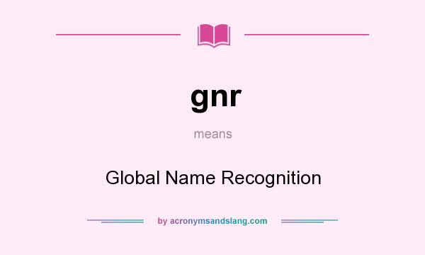 What does gnr mean? It stands for Global Name Recognition
