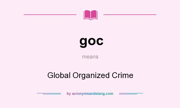 What does goc mean? It stands for Global Organized Crime