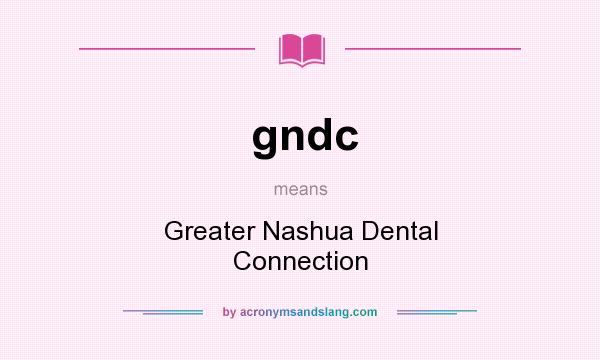 What does gndc mean? It stands for Greater Nashua Dental Connection