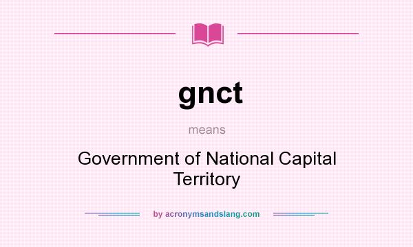 What does gnct mean? It stands for Government of National Capital Territory