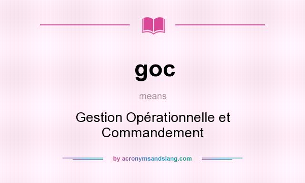 What does goc mean? It stands for Gestion Opérationnelle et Commandement