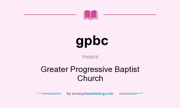 What does gpbc mean? It stands for Greater Progressive Baptist Church