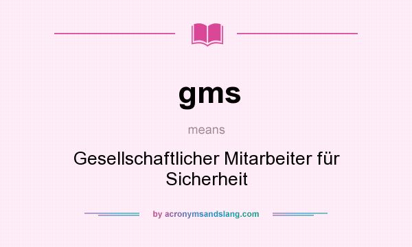 What does gms mean? It stands for Gesellschaftlicher Mitarbeiter für Sicherheit