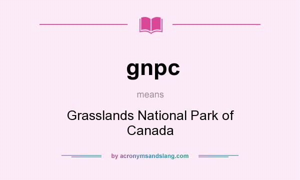 What does gnpc mean? It stands for Grasslands National Park of Canada