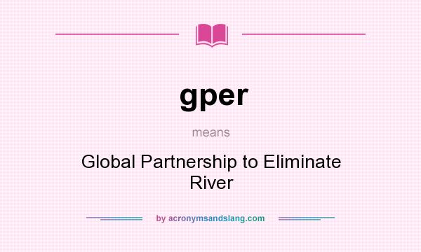 What does gper mean? It stands for Global Partnership to Eliminate River