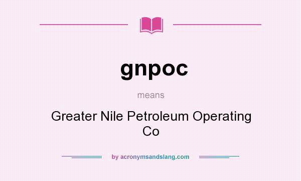 What does gnpoc mean? It stands for Greater Nile Petroleum Operating Co