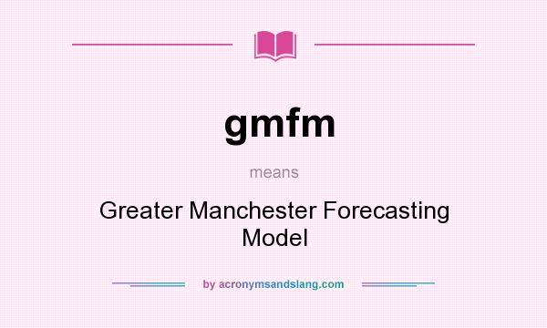 What does gmfm mean? It stands for Greater Manchester Forecasting Model