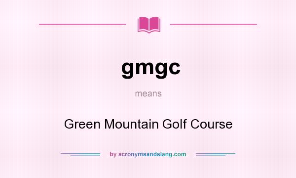 What does gmgc mean? It stands for Green Mountain Golf Course