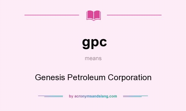 What does gpc mean? It stands for Genesis Petroleum Corporation