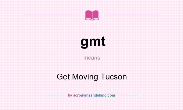 What does gmt mean? It stands for Get Moving Tucson