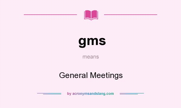 What does gms mean? It stands for General Meetings