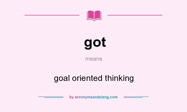 What does got mean? It stands for goal oriented thinking