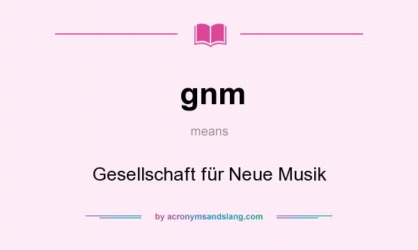 What does gnm mean? It stands for Gesellschaft für Neue Musik