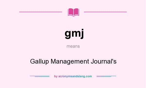 What does gmj mean? It stands for Gallup Management Journal`s
