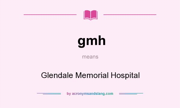 What does gmh mean? It stands for Glendale Memorial Hospital