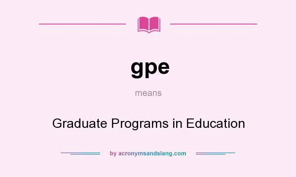 What does gpe mean? It stands for Graduate Programs in Education
