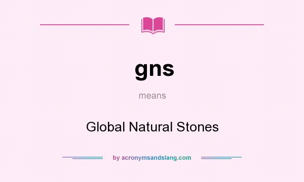 What does gns mean? It stands for Global Natural Stones