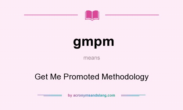 What does gmpm mean? It stands for Get Me Promoted Methodology
