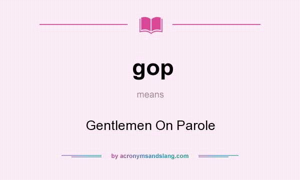 What does gop mean? It stands for Gentlemen On Parole