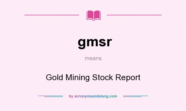 What does gmsr mean? It stands for Gold Mining Stock Report