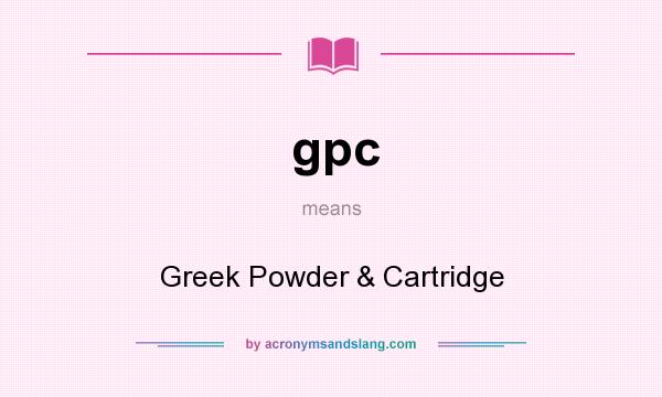 What does gpc mean? It stands for Greek Powder & Cartridge