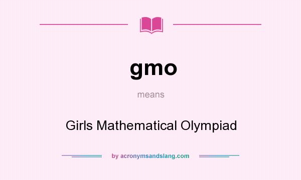 What does gmo mean? It stands for Girls Mathematical Olympiad