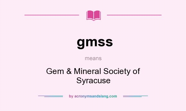 What does gmss mean? It stands for Gem & Mineral Society of Syracuse