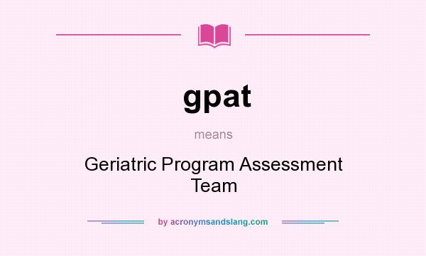 What does gpat mean? It stands for Geriatric Program Assessment Team