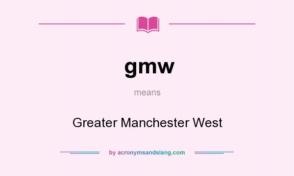 What does gmw mean? It stands for Greater Manchester West