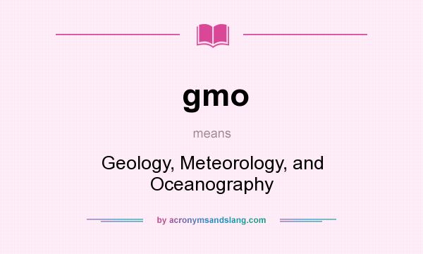 What does gmo mean? It stands for Geology, Meteorology, and Oceanography