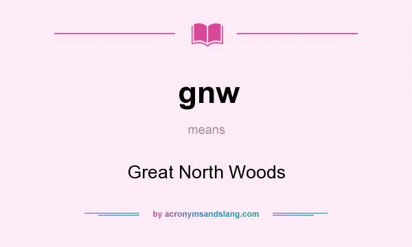 What does gnw mean? It stands for Great North Woods