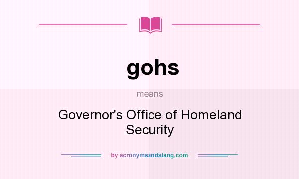 What does gohs mean? It stands for Governor`s Office of Homeland Security