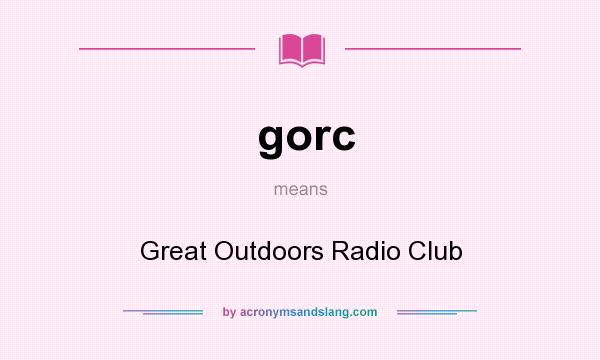 What does gorc mean? It stands for Great Outdoors Radio Club