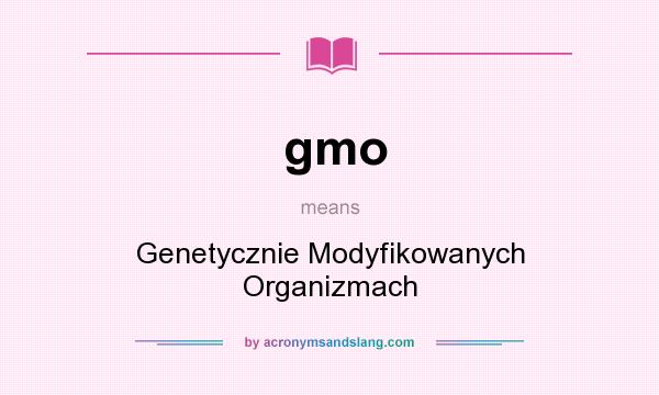 What does gmo mean? It stands for Genetycznie Modyfikowanych Organizmach